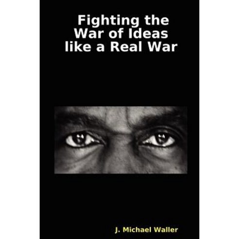 Fighting the War of Ideas Like a Real War Paperback, Institute of World Politics Press