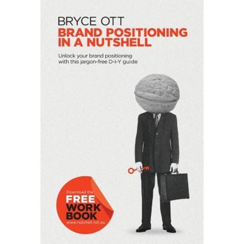 Brand Positioning in a Nutshell: Unlock Your Brand Positioning with This Jargon-Free D-Y-I Guide Paperback, Nutshell Brand Consultancy