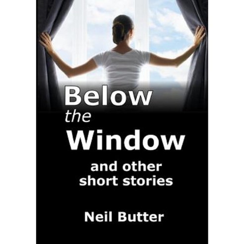 Below the Window and Other Short Stories Paperback, Lulu.com