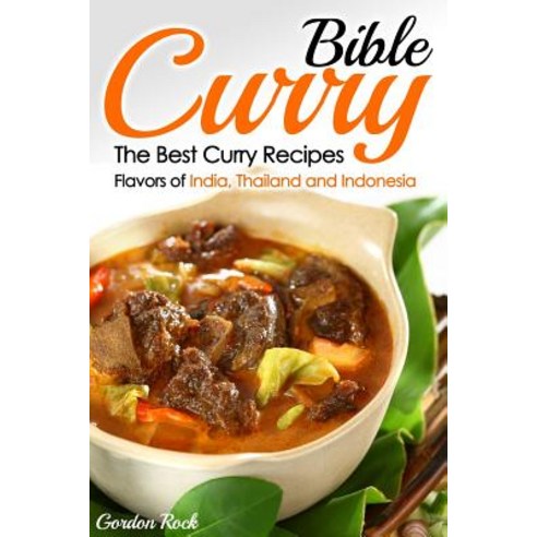Curry Bible: The Best Curry Recipes - Flavors of India Thailand and Indonesia Paperback., Createspace Independent Publishing Platform