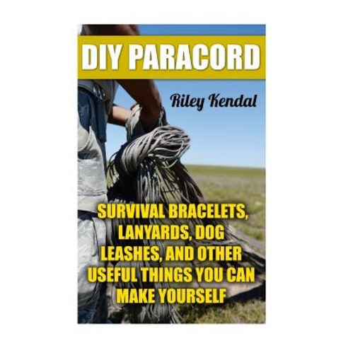 DIY Paracord: Survival Bracelets Lanyards Dog Leashes and Other Useful Things You Can Make, Createspace Independent Publishing Platform