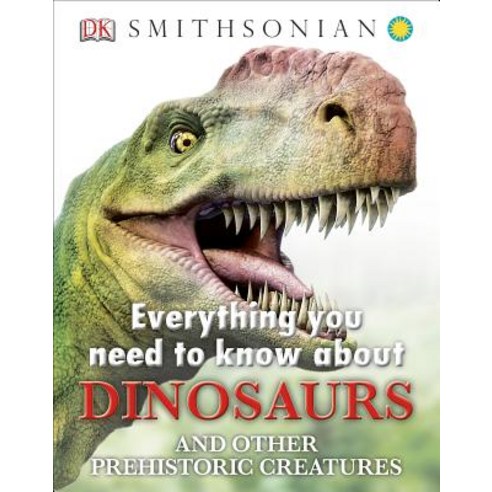 Everything You Need to Know about Dinosaurs and Other Prehistoric Creatures Hardcover, Dk Pub