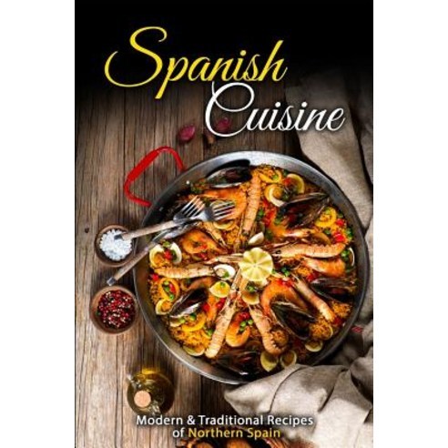 Spanish Cuisine: Modern & Traditional Recipes of Northern Spain Paperback, Createspace Independent Publishing Platform