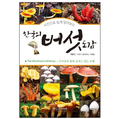   사진으로 쉽게 알아보는 한국의 버섯 도감:우리산과 들에 숨쉬고 있는 보물, 윤미디어, 자연과 함께하는 사람들 저