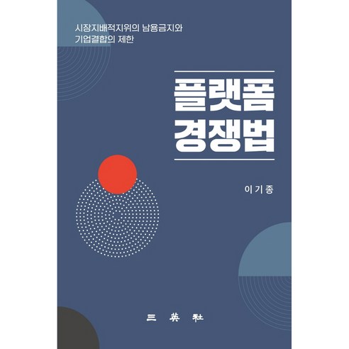 플랫폼 경쟁법:시장지배적지위의 남용금지와 기업결합의 제한, 삼영사, 이기종