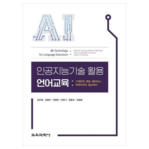 인공지능기술 활용 언어교육 기계번역 챗봇 메타버스 자연어처리 음성처리, 김주혜, 김영우, 박광현, 안현기, 원용국, 최정혜, 교육과학사