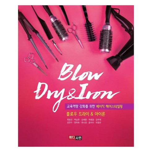 블로우 드라이&아이론교육역량 강화를 위한 베이직 헤어스타일링, 최묘선, 백소현, 강세령, 위샘결, 강주희, 김진수, 양미숙, 유나경, 윤수미, 이정선, 메디시언