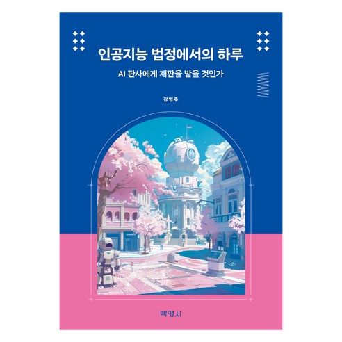 인공지능 법정에서의 하루 : AI 판사에게 재판을 받을 것인가, 강영주, 박영사