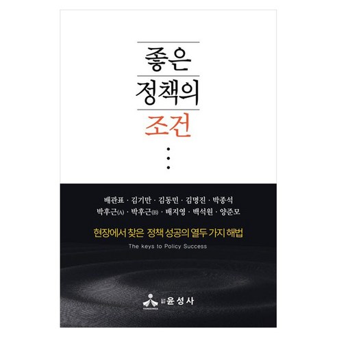 좋은 정책의 조건:현장에서 찾은 정책 성공의 열두 가지 해법, 좋은 정책의 조건, 배관표, 김기만, 김동민, 김명진, 박종석, 박후근.., 윤성사, 배관표, 김기만, 김동민, 김명진, 박종석, 박후근(A), 박후근(B), 배지영, 백석원, 양준모