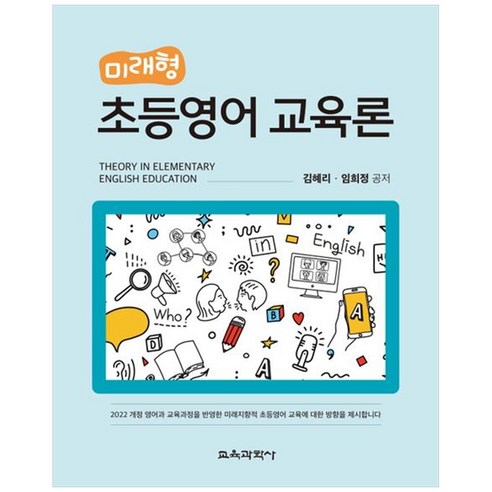 미래형 초등영어 교육론 : 2022 개정 영어과 교육과정을 반영한 미래지향적 초등영어 교육에 대한 방향을 제시합니다, 김혜리, 임희정, 교육과학사