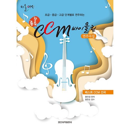 참 좋은 CCM 바이올린 연주곡집:초급 중급 고급 단계별로 연주하는, 황민경, 일신서적출판사