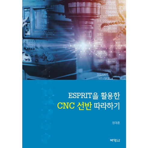 ESPRIT을 활용한 CNC 선반 따라하기, 정대훈, 박영사