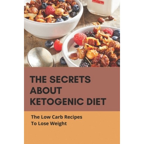 (영문도서) The Secrets About Ketogenic Diet: The Low Carb Recipes To Lose Weight: Keto Diet Recipes For ... Paperback, Independently Published, English, 9798503896596