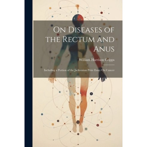 (영문도서) On Diseases of the Rectum and Anus: Including a Portion of the Jacksonian Prize Essay On Cancer Paperback, Legare Street Press, English, 9781022812055