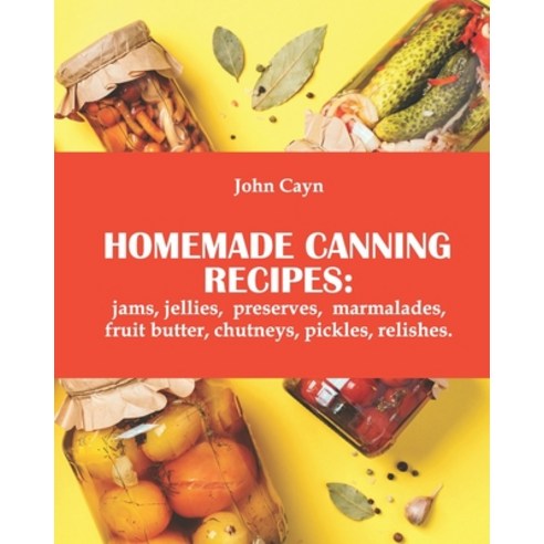 Homemade canning recipes: jams jellies preserves marmalades fruit butter chutneys pickles rel... Paperback, Independently Published, English, 9798709711594