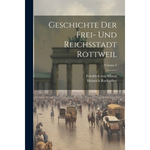 (영문도서) Geschichte Der Frei- Und Reichsstadt Rottweil; Volume 2 Paperback, Legare Street Press, English, 9781022399679