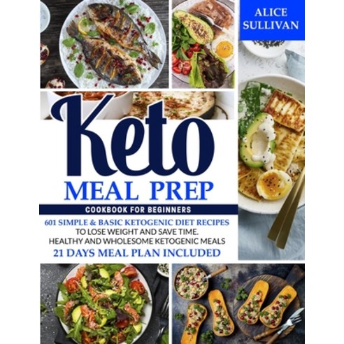 Keto Meal Prep Cookbook For Beginners: 601 Simple & Basic Ketogenic Diet Recipes To Lose Weight And ... Paperback, Independently Published, English, 9798569575114