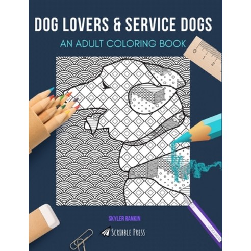 Dog Lovers & Service Dogs: AN ADULT COLORING BOOK: An Awesome Coloring Book For Adults Paperback, Independently Published
