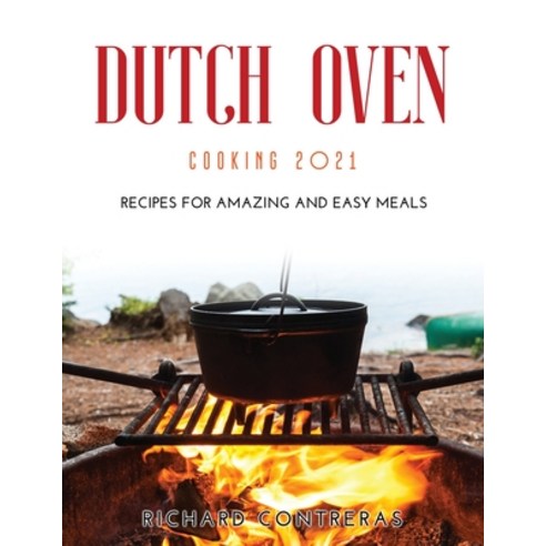 (영문도서) Dutch Oven Cooking 2021: Recipes for Amazing and Easy Meals Paperback, Richard Contreras, English, 9781008966901