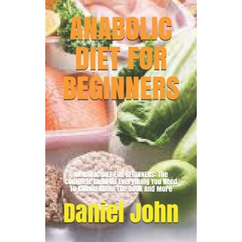 Anabolic Diet for Beginners: ANABOLIC DIET FOR BEGINNERS: The Complete Guild On Everything You Need ... Paperback, Independently Published, English, 9798747043800