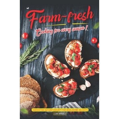 (영문도서) Farm-Fresh Cooking for Every Season: Harvesting Nature''s Bounty for Wholesome Delights Paperback, Independently Published, English, 9798863225920