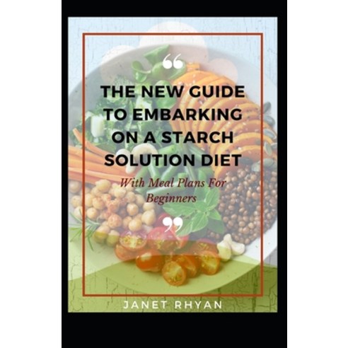 (영문도서) The New Guide To Embarking On A Starch Solution Diet With Meal Plans For Beginners Paperback, Independently Published, English, 9798489367257