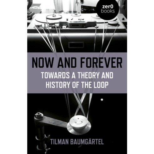 (영문도서) Now and Forever: Towards a Theory and History of the Loop Paperback, Zero Books, English, 9781789041514