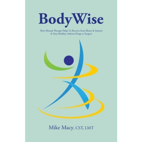 Bodywise: How Manual Therapy Helps Us Recover from Illness & Injuries & Stay Healthy Without Drugs ... Paperback, Balboa Press, English, 9781982242855