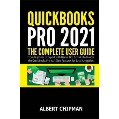 (영문도서) QuickBooks Pro 2021: The Complete User Guide from Beginner to Expert with Useful Tips & Trick... Paperback, Independently Published, English, 9798545434886