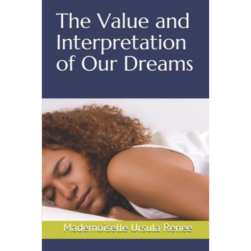 The Value and Interpretation of Our Dreams Paperback, Independently Published, English, 9798589151381