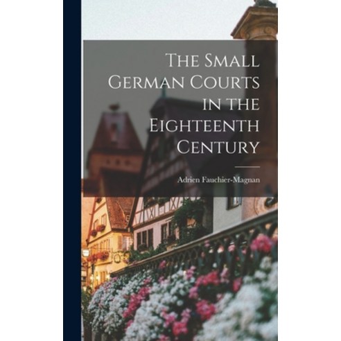 (영문도서) The Small German Courts in the Eighteenth Century Hardcover, Hassell Street Press, English, 9781013657337