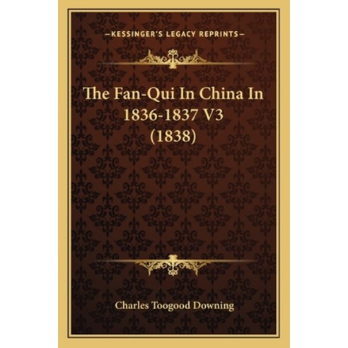 (영문도서) The Fan-Qui in China in 1836-1837 V3 (1838) Paperback, Kessinger Publishing, English, 9781165116201