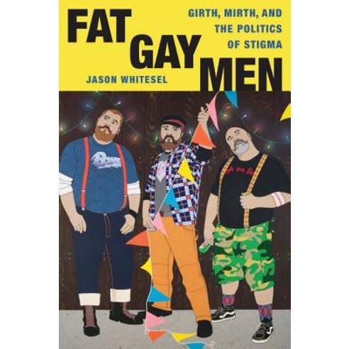 Fat Gay Men: Girth Mirth and the Politics of Stigma Paperback, New York University Press, English, 9780814724125