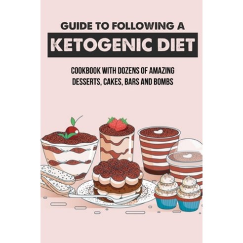 (영문도서) Guide To Following A Ketogenic Diet: Cookbook With Dozens Of Amazing Desserts Cakes Bars An... Paperback, Independently Published, English, 9798540741163