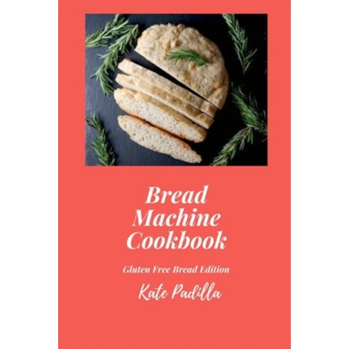 (영문도서) Bread Machine Cookbook: Gluten-Free Bread Edition Paperback, Kate Padilla, English, 9781802354195