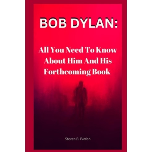 (영문도서) Bob Dylan: All You Need To Know About Him And His Forthcoming Book Paperback, Independently Published, English, 9798353875161