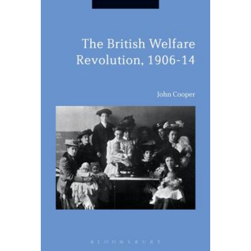 The British Welfare Revolution 1906-14 Paperback, Bloomsbury Publishing PLC