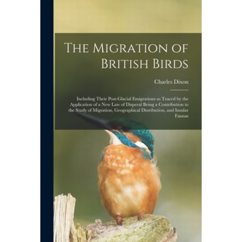 (영문도서) The Migration of British Birds: Including Their Post-glacial Emigrations as Traced by the App... Paperback, Legare Street Press, English, 9781014798664
