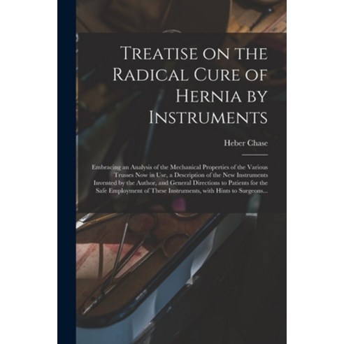 (영문도서) Treatise on the Radical Cure of Hernia by Instruments: Embracing an Analysis of the Mechanica... Paperback, Legare Street Press, English, 9781015370036