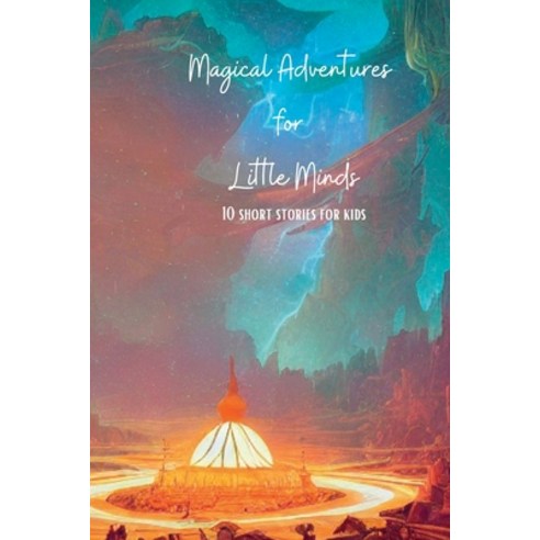 (영문도서) Magical Adventures for Little Minds: Short Stories for Kids 4-8 Paperback, Independently Published, English, 9798377301134