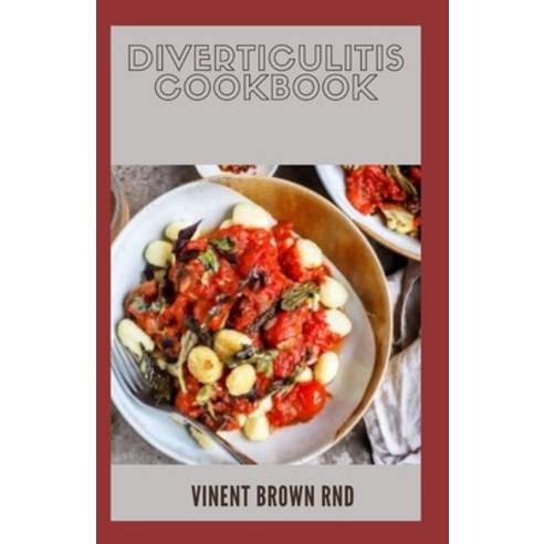 Diverticulitis Cookbook: The Ultimate Guide And Nutritional Meal Plan Which Make You Feel Better Paperback, Independently Published