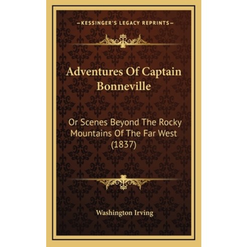 Adventures Of Captain Bonneville: Or Scenes Beyond The Rocky Mountains Of The Far West (1837) Hardcover, Kessinger Publishing