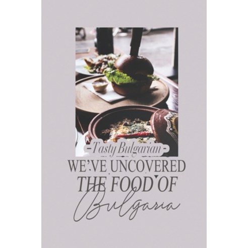 (영문도서) We''ve Uncovered The Food Of Bulgaria: Tasty Bulgarian: Bulgarian Cuisine Book Paperback, Independently Published, English, 9798463898852