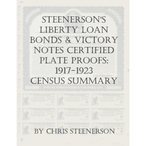 Steenerson''s Liberty Loan Bonds & Victory Notes Certified Plate Proofs: 1917-1923 - Census Summary Paperback, Independently Published, English, 9798685973733