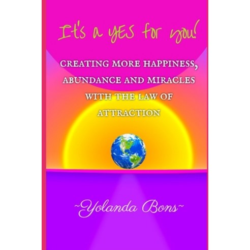 (영문도서) It''s a YES for you!: Creating more happiness abundance and miracles with the Law of Attraction Paperback, Yolanda Bons, English, 9789083303802