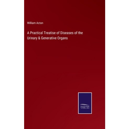 (영문도서) A Practical Treatise of Diseases of the Urinary & Generative Organs Hardcover, Salzwasser-Verlag, English, 9783375095994