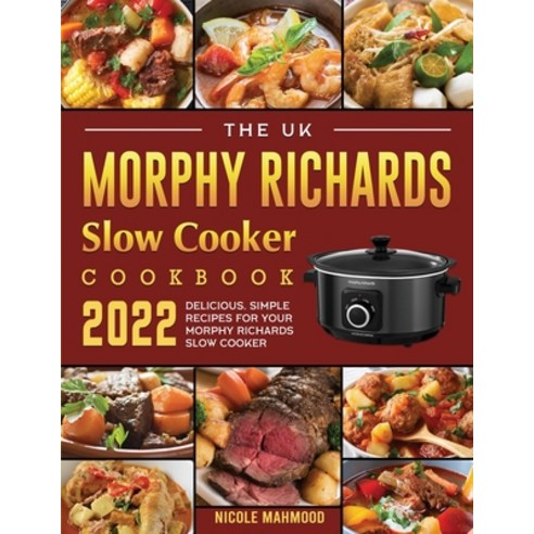 (영문도서) The UK Morphy Richards Slow Cooker Cookbook 2022: Delicious Simple Recipes for Your Morphy R... Paperback, Nicole Mahmood, English, 9781804461716