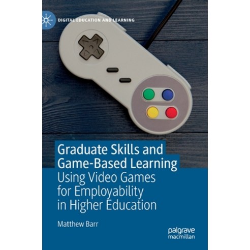 (영문도서) Graduate Skills and Game-Based Learning: Using Video Games for Employability in Higher Education Hardcover, Palgrave MacMillan, English, 9783030277857