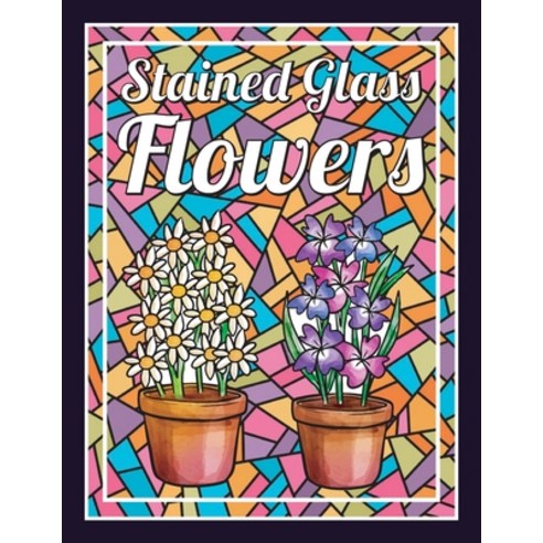 (영문도서) Stained Glass flowers: An Adult Coloring Book Featuring Beautiful Stained Glass flower Design... Paperback, Independently Published, English, 9798749037265