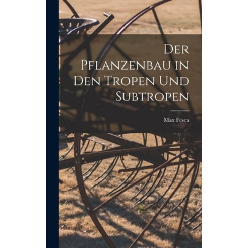 (영문도서) Der Pflanzenbau in den Tropen und Subtropen Hardcover, Legare Street Press, English, 9781017907834